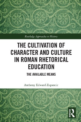 The Cultivation Of Character And Culture In Roman Rhetorical Education 1st Edition Anthony Edward Zupancic