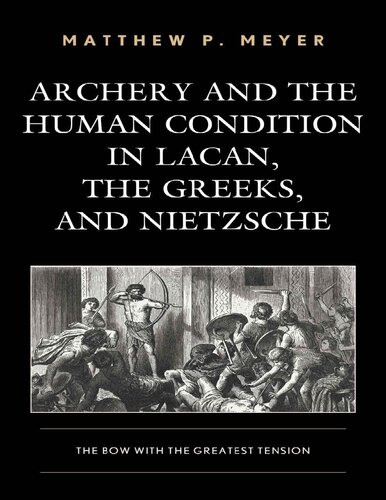 Archery And The Human Condition In Lacan The Greeks And Nietzsche 1st Edition Matthew P Meyer