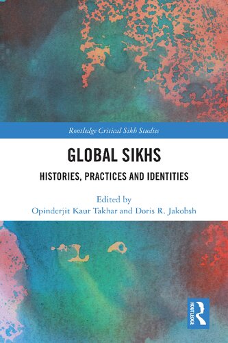 Global Sikhs Histories Practices And Identities 1st Edition Opinderjit Kaur Takhar Editor Doris R Jakobsh Editor