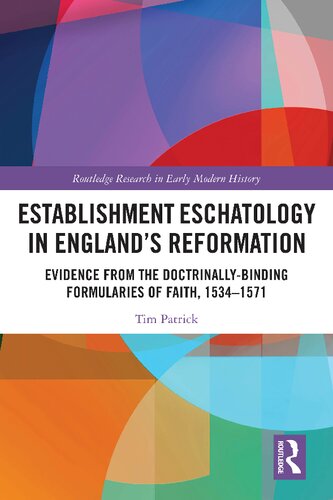 Establishment Eschatology In Englands Reformation Evidence From The Doctrinallybinding Formularies Of Faith 15341571 1st Edition Tim Patrick