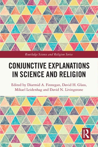 Conjunctive Explanations In Science And Religion 1st Edition Diarmid A Finnegan David H Glass Mikael Leidenhag David N Livingstone