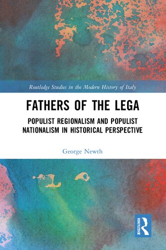 Fathers Of The Lega Populist Regionalism And Populist Nationalism In Historical Perspective 1st Edition George Newth