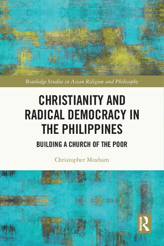 Christianity And Radical Democracy In The Philippines Building A Church Of The Poor 1st Edition Christopher Moxham