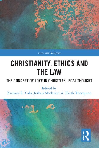 Christianity Ethics And The Law The Concept Of Love In Christian Legal Thought 1st Edition Zachary R Calo Editor Joshua Neoh Editor A Keith Thompson Editor