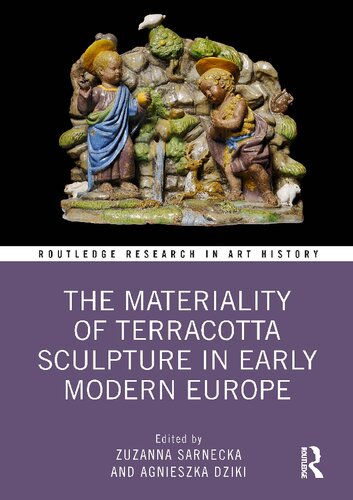 The Materiality Of Terracotta Sculpture In Early Modern Europe 1st Edition Zuzanna Sarnecka Editor Agnieszka Dziki Editor