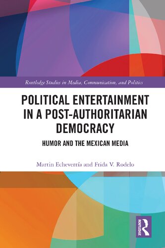 Political Entertainment In A Postauthoritarian Democracy Humor And The Mexican Media 1st Edition Martin Echeverra Frida V Rodelo