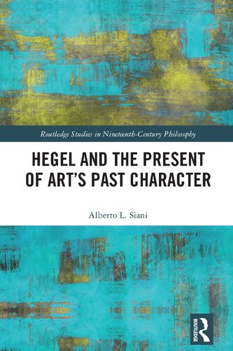 Hegel And The Present Of Arts Past Character 1st Edition Alberto L Siani