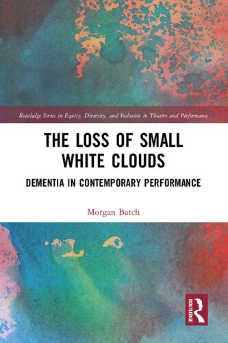 The Loss Of Small White Clouds Dementia In Contemporary Performance 1st Edition Morgan Batch