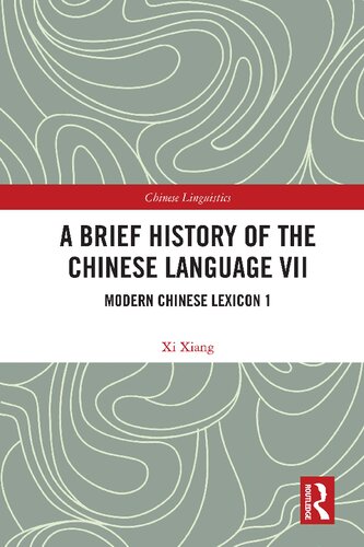 A Brief History Of The Chinese Language Vii Modern Chinese Lexicon 1 1st Edition Xi Xiang