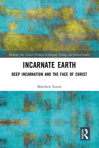 Incarnate Earth Deep Incarnation And The Face Of Christ 1st Edition Matthew Eaton