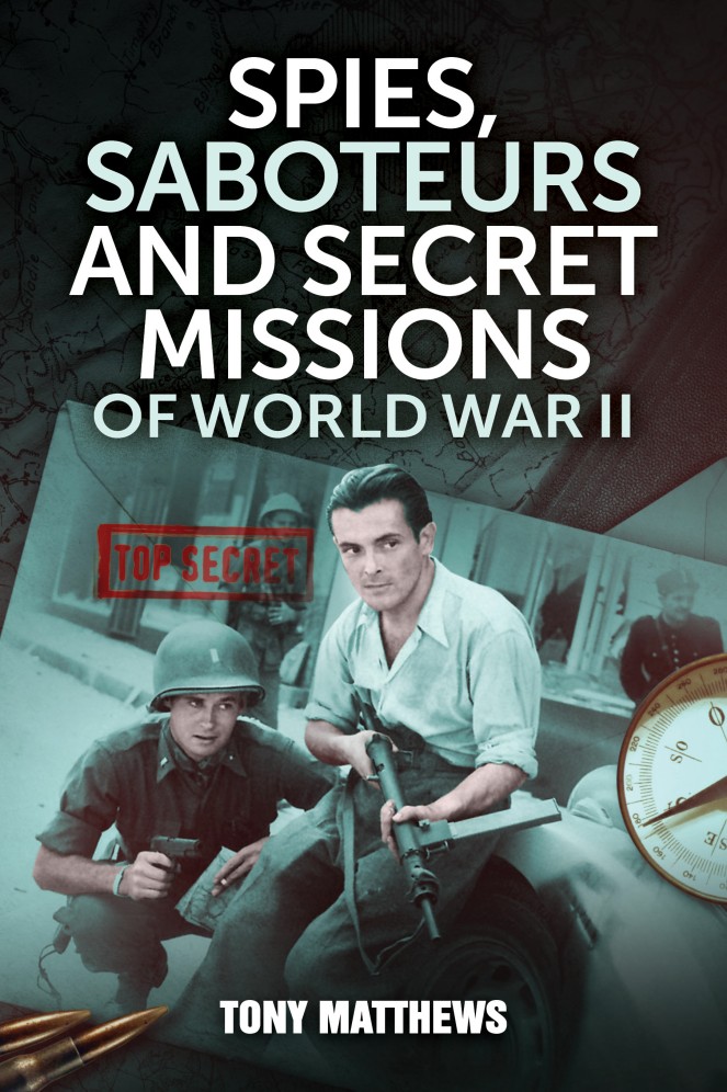 Spies Saboteurs And Secret Missions Of World War Ii Tony Matthews