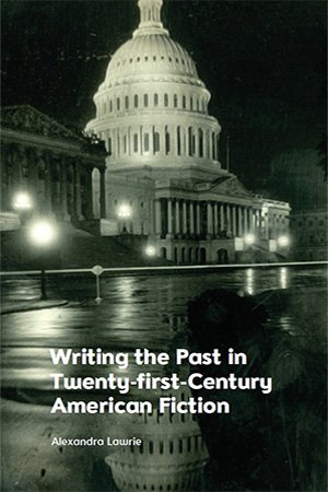 Writing The Past In Twentyfirstcentury American Fiction Alexandra Lawrie