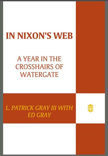 In Nixons Web A Year In The Crosshairs Of Watergate L Patrick Gray Iii With Ed Gray