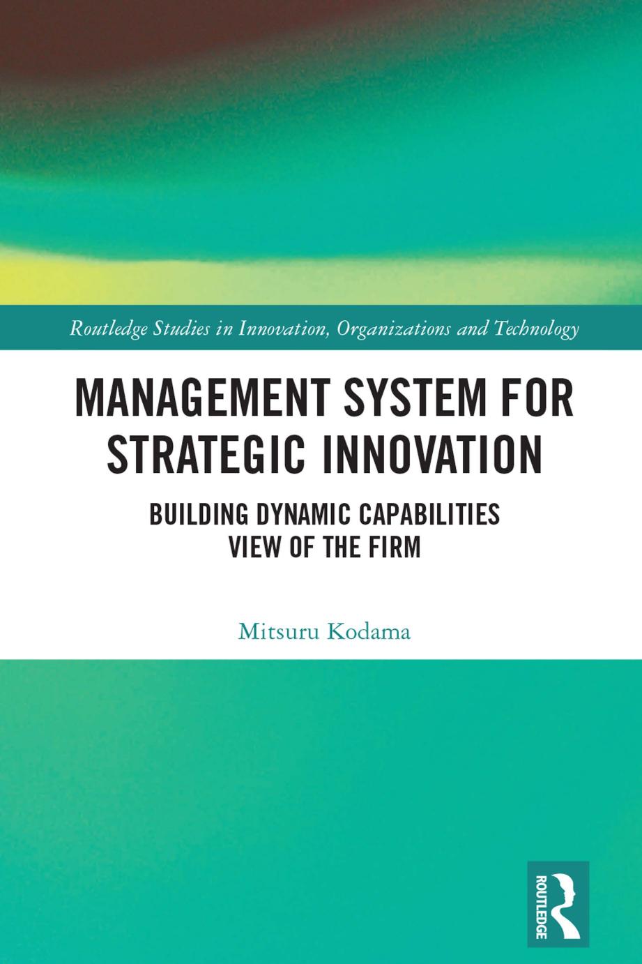Management System For Strategic Innovation Building Dynamic Capabilities View Of The Firm Mitsuru Kodama