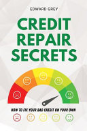 Credit Repair Secrets How To Fix Your Bad Credit On Your Own Edward Grey