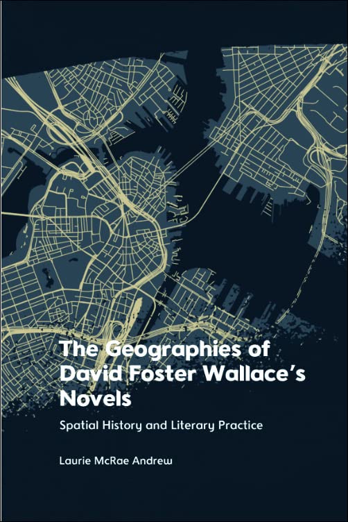 The Geographies Of David Foster Wallaces Novels Spatial History And Literary Practice Laurie Mcrae Andrew