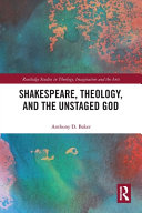 Shakespeare Theology And The Unstaged God 1st Edition Anthony D Baker