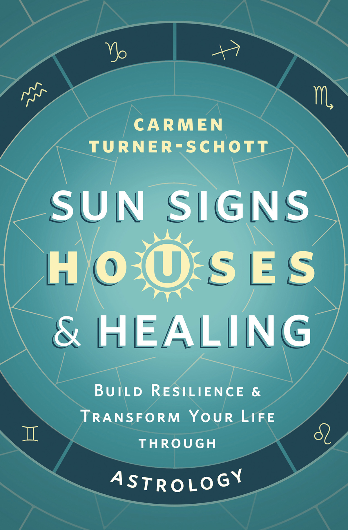 Sun Signs Houses Healing Build Resilience And Transform Your Life Through Astrology Carmen Turnerschott