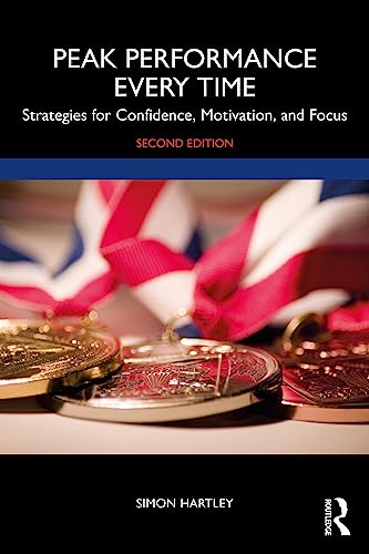 Peak Performance Every Time Strategies For Confidence Motivation And Focus 2nd Edition 2nd Simon Hartley