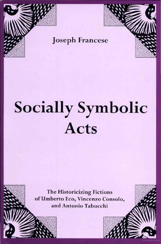 Socially Symbolic Acts The Historicizing Fictions Of Umberto Eco Vincenzo Consolo And Antonio Tabucchi Joseph Francese