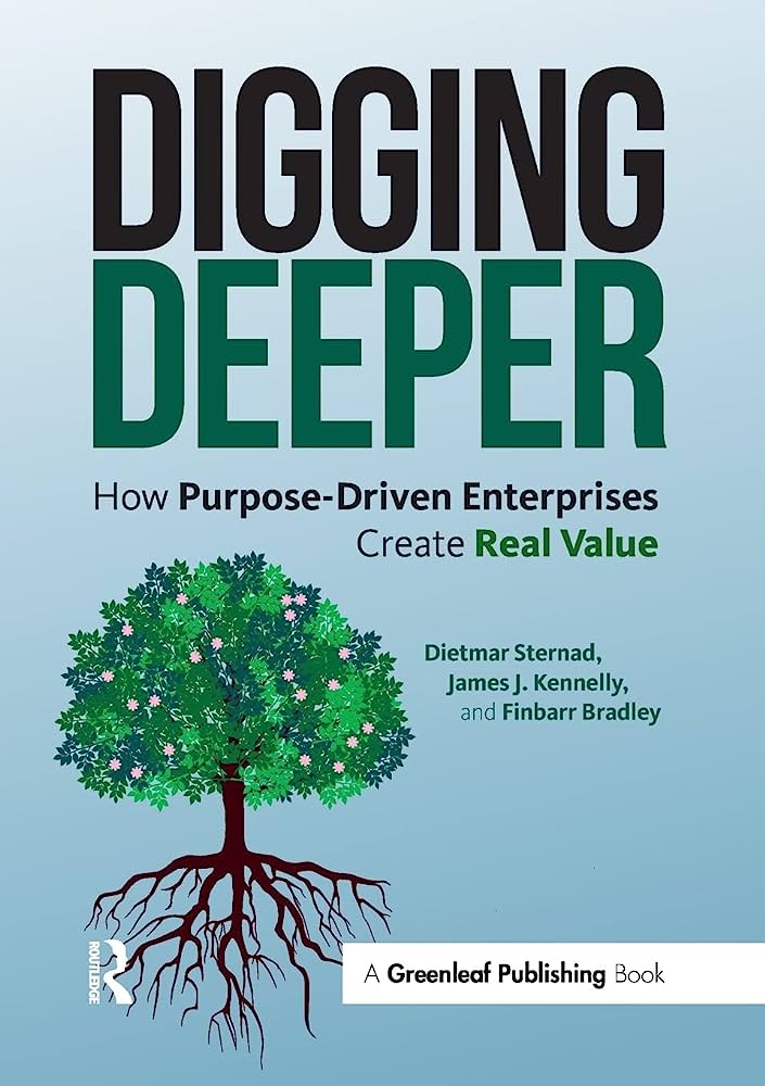 Digging Deeper How Purposedriven Enterprises Create Real Value Dietmar Sternad