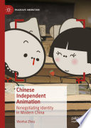 Chinese Independent Animation Renegotiating Identity In Modern China Wenhai Zhou