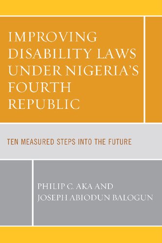 Improving Disability Laws Under Nigerias Fourth Republic Ten Measured Steps Into The Future 1st Edition Philip C Aka