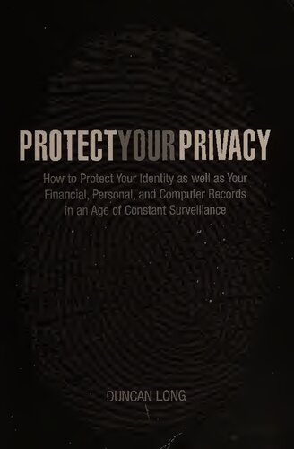 Protect Your Privacy How To Protect Your Identity As Well As Your Financial Personal And Computer Records In An Age Of Constant Surveillance Duncan Long