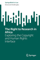 The Right To Research In Africa Exploring The Copyright And Human Rights Interface Desmond Oriakhogba