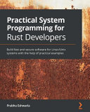 Practical System Programming For Rust Developers Build Fast And Secure Software For Linuxunix Systems With The Help Of Practical Examples 1st Edition Prabhu Eshwarla