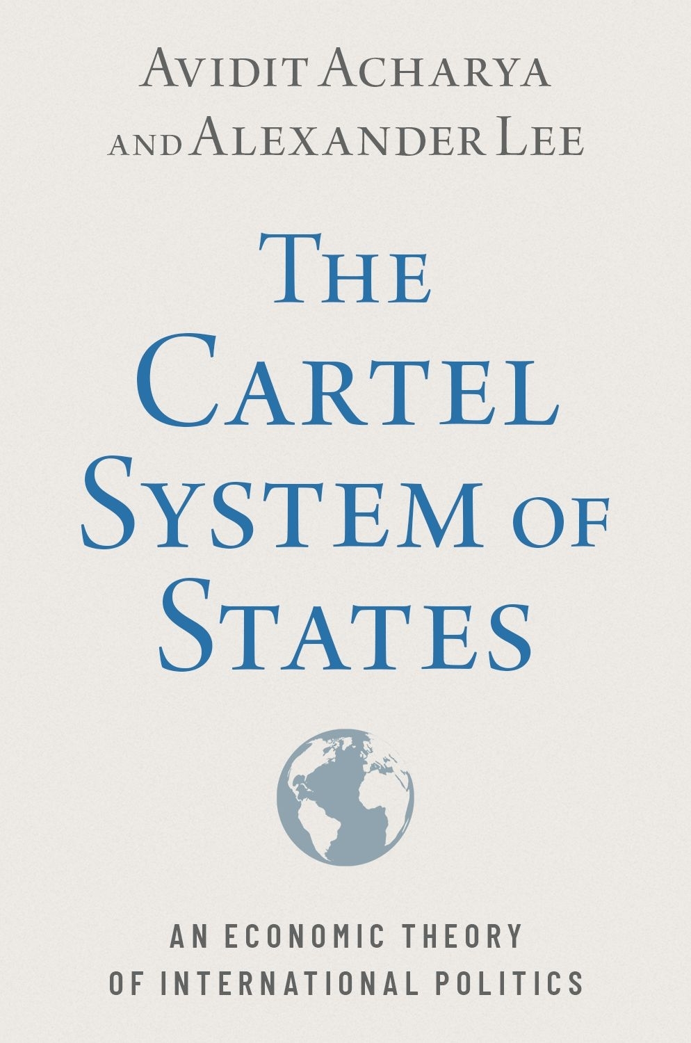 The Cartel System Of States An Economic Theory Of International Politics Avidit Acharya Alexander Lee