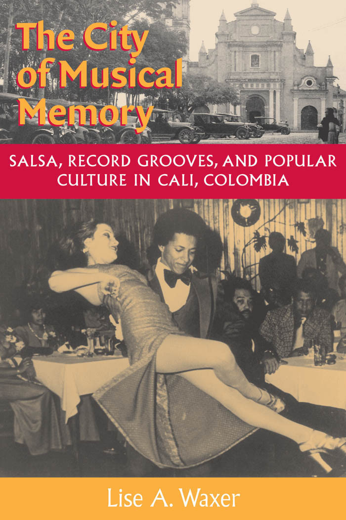 The City Of Musical Memory Salsa Record Grooves And Popular Culture In Cali Colombia Lise A Waxer