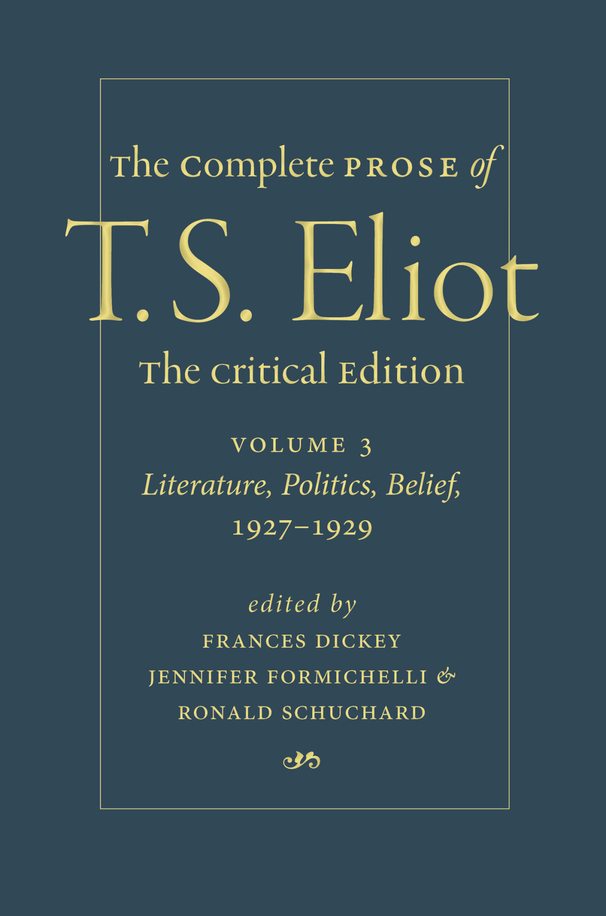 The Complete Prose Of T S Eliot The Critical Edition Volume 3 Literature Politics Belief 19271929 Jennifer Formichelli Frances Dickey Ronald Schuchard