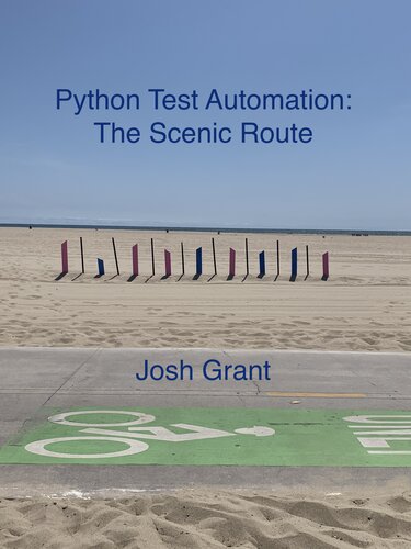 Python Test Automation The Scenic Route An Easy Going Introduction To Python Testing Josh Grant