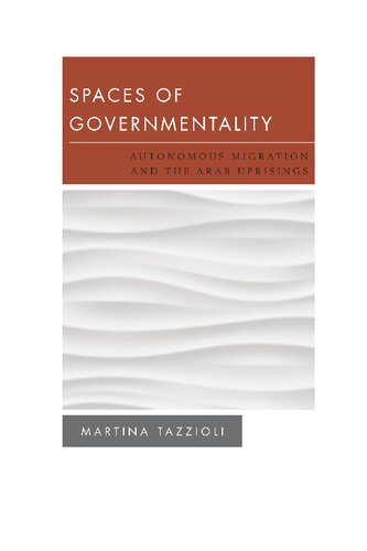 Spaces Of Governmentality Autonomous Migration And The Arab Uprisings Martina Tazzioli