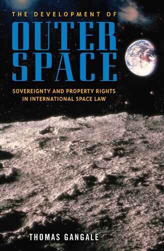 The Development Of Outer Space Sovereignty And Property Rights In International Space Law 1st Edition Thomas Gangale