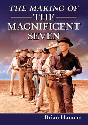 The Making Of The Magnificent Seven Behind The Scenes Of The Pivotal Western Brian Hannan