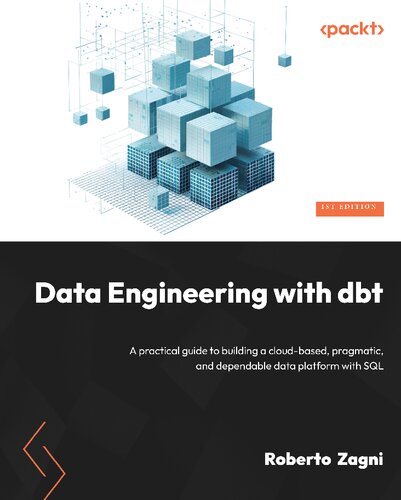 Data Engineering With Dbt A Practical Guide To Building A Cloudbased Pragmatic And Dependable Data Platform With Sql Roberto Zagni