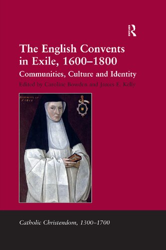 The English Convents In Exile 16001800 Communities Culture And Identity Reprint Caroline Bowden James E Kelly Eds