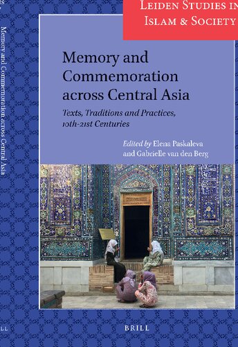 Memory And Commemoration Across Central Asia Texts Traditions And Practices 10th21st Centuries Elena Paskaleva Editor Gabrielle Van Den Berg Editor