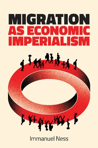 Migration As Economic Imperialism How International Labour Mobility Undermines Economic Development In Poor Countries 1st Edition Immanuel Ness