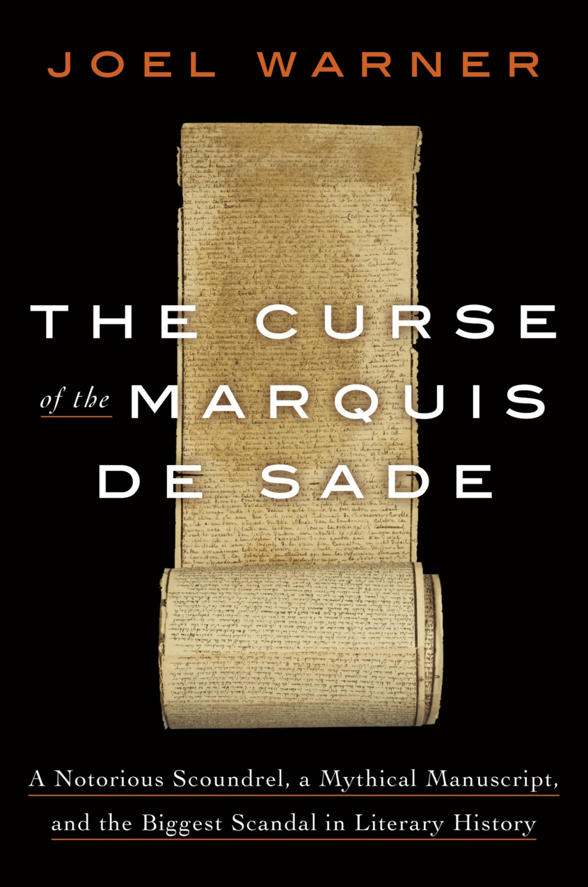 The Curse Of The Marquis De Sade A Notorious Scoundrel A Mythical Manuscript And The Biggest Scandal In Literary History Joel Warner