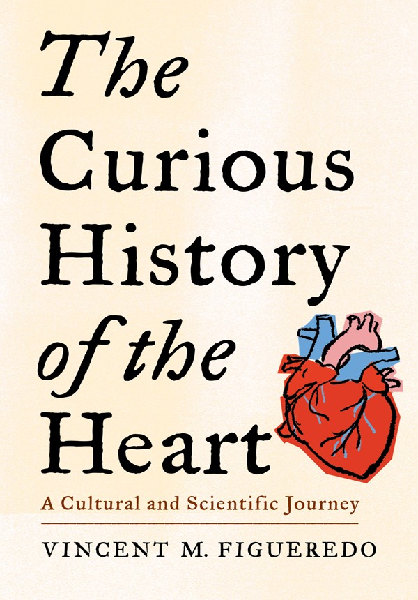 The Curious History Of The Heart A Cultural And Scientific Journey Vincent M Figueredo