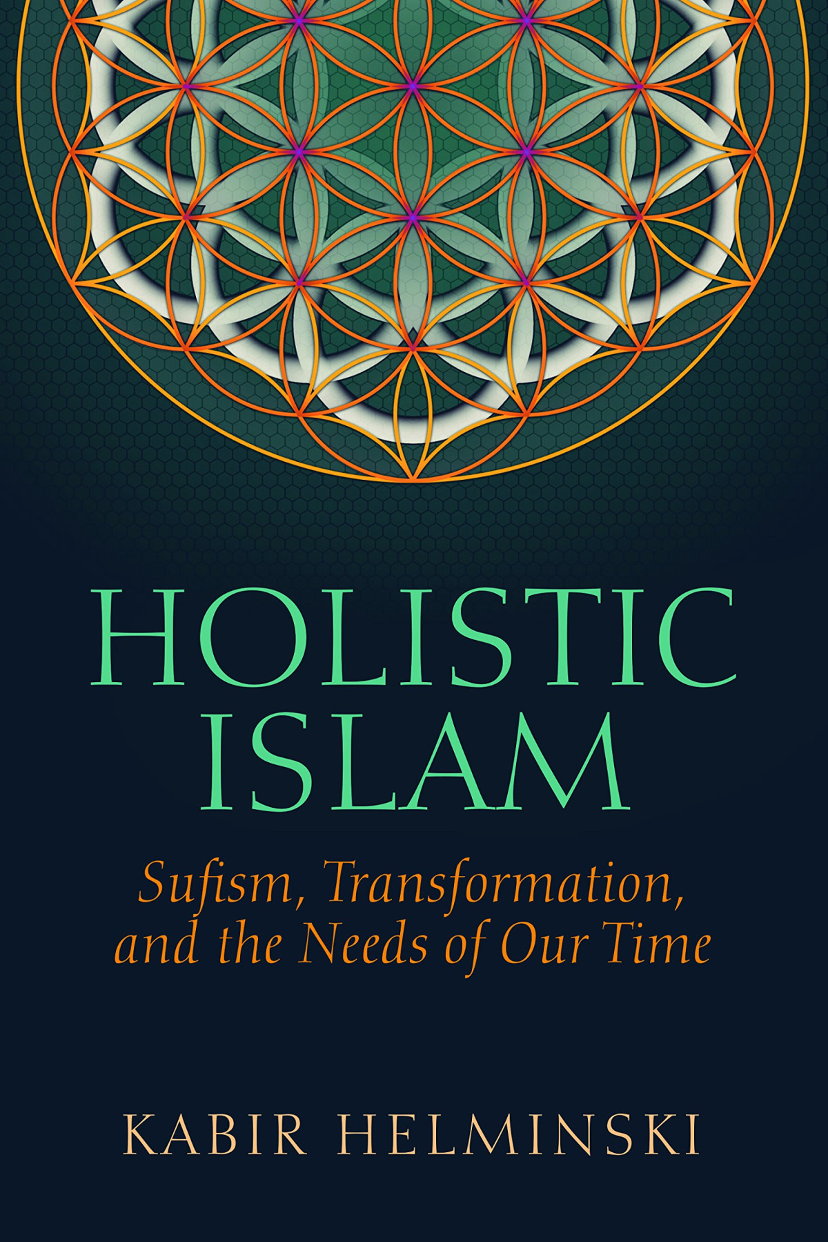Holistic Islam Sufism Transformation And The Needs Of Our Time Islamic Encounter Series Kabir Helminski