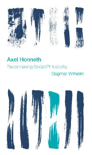 Axel Honneth Reconceiving Social Philosophy Dagmar Wilhelm