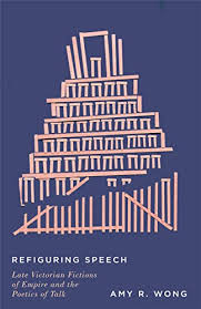 Refiguring Speech Late Victorian Fictions Of Empire And The Poetics Of Talk Amy R Wong