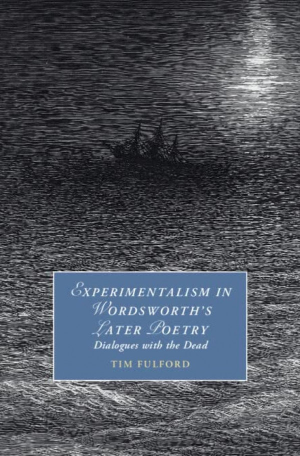 Experimentalism In Wordsworths Later Poetry Dialogues With The Dead Cambridge Studies In Romanticism Tim Fulford