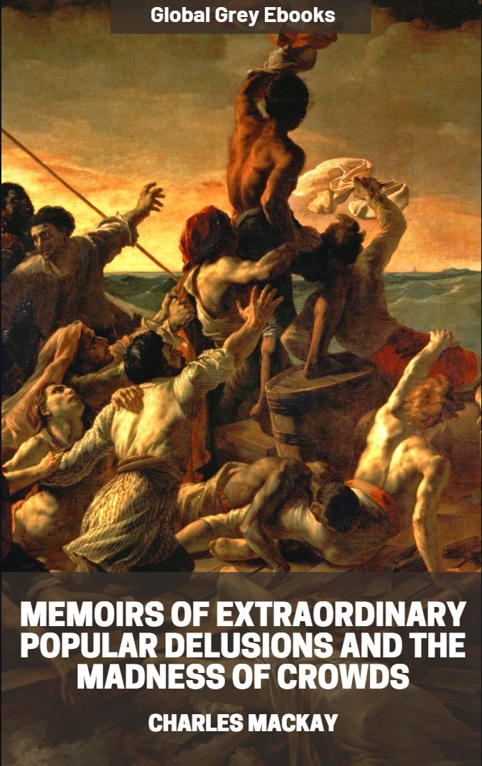 Memoirs Of Extraordinary Popular Delusions And The Madness Of Crowds Charles Mackay