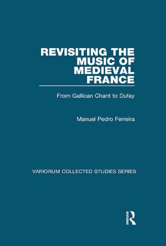 Revisiting The Music Of Medieval France From Gallican Chant To Dufay 1st Edition Manuel Pedro Ferreira