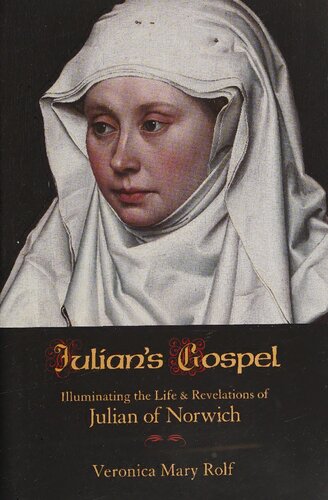 Julians Gospel Illuminating The Life And Revelations Of Julian Of Norwich Veronica Mary Rolf